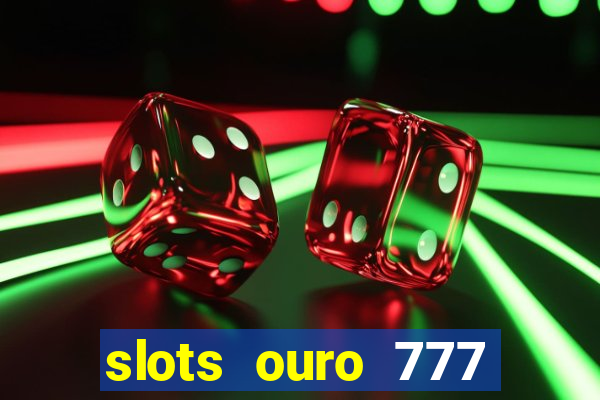 slots ouro 777 play store